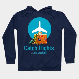 Catch flights, not feelings Hoodie